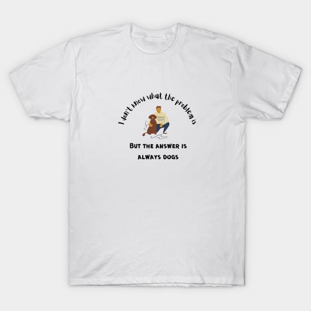 The Answer is Always Dogs T-Shirt by Bizzie Creations